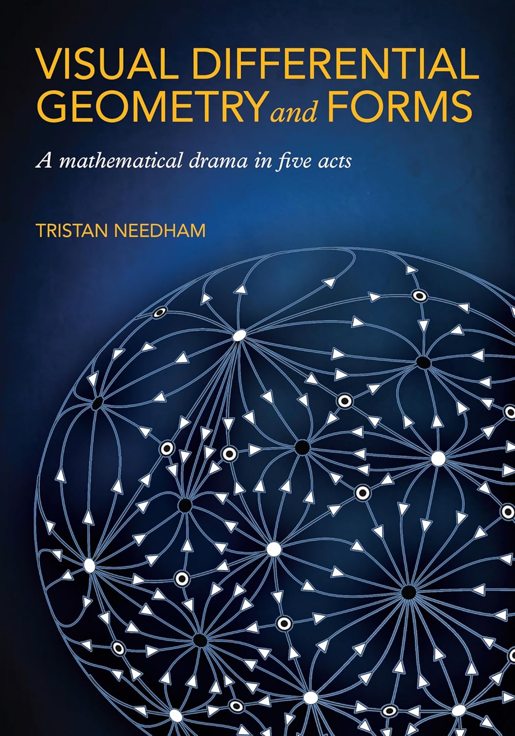 Visual Differential Geometry and Forms: A Mathematical Drama in Five Acts by Tristan Needham