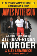 All-American Murder: The Rise and Fall of Aaron Hernandez, the Superstar Whose Life Ended on Murderers' Row (James Patterson True Crime, 2) by James Patterson