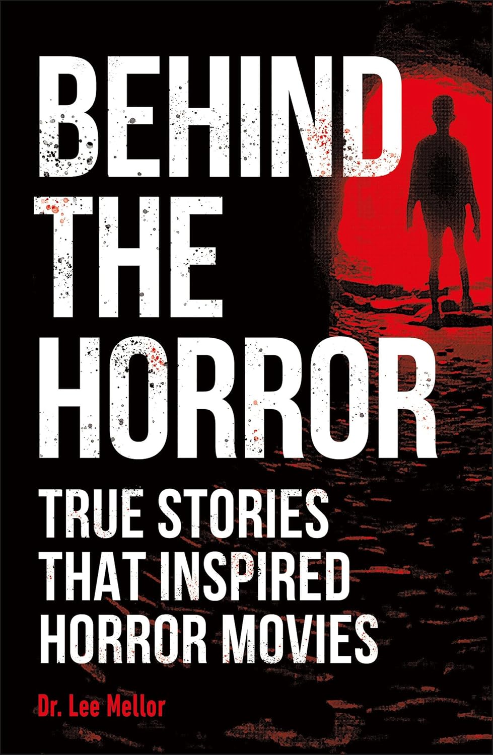 Behind the Horror: True Stories That Inspired Horror Movies (True Crime Uncovered) by Dr. Lee Mellor
