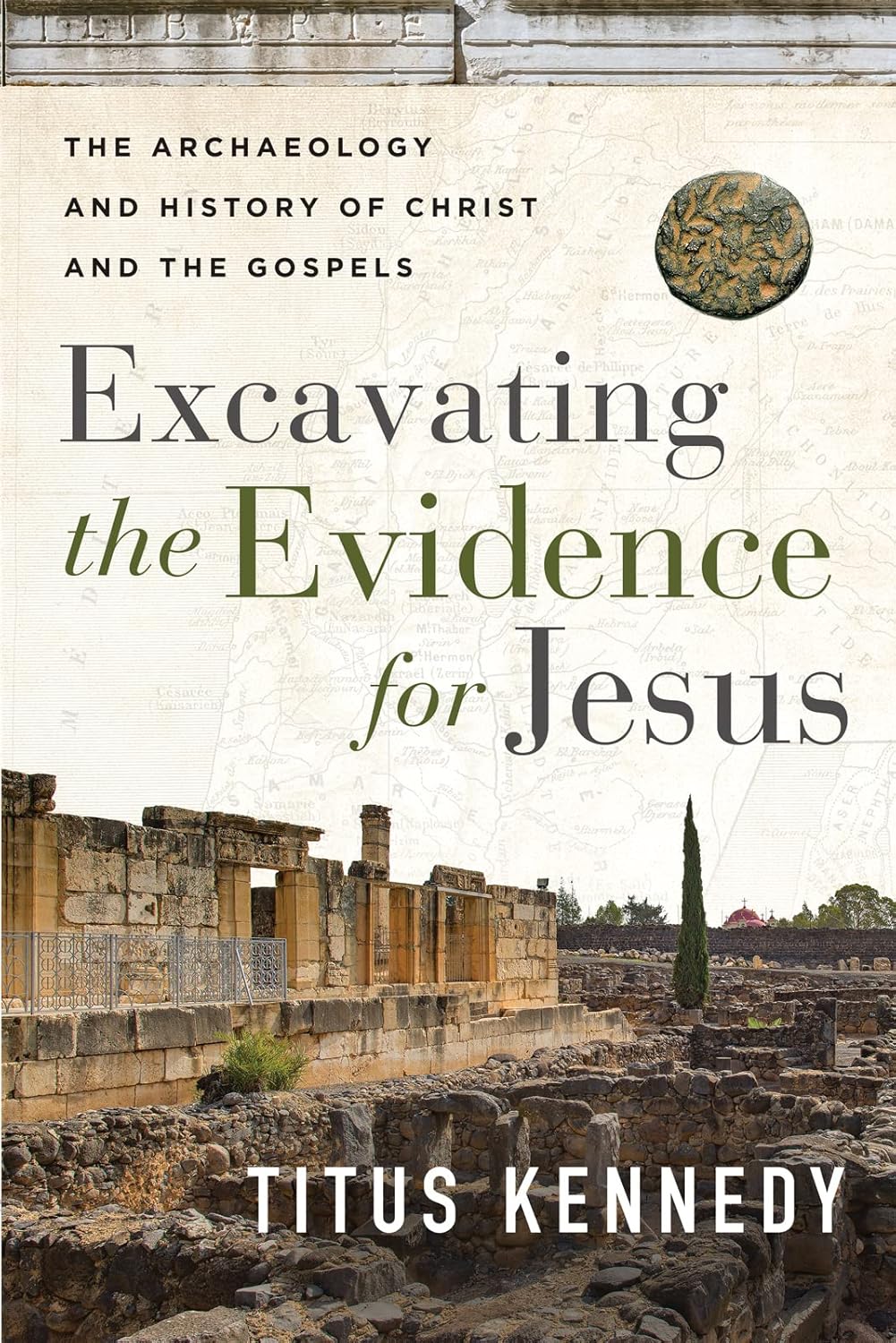 Excavating the Evidence for Jesus: The Archaeology and History of Christ and the Gospels by Titus Kennedy