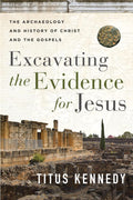Excavating the Evidence for Jesus: The Archaeology and History of Christ and the Gospels by Titus Kennedy