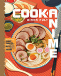 Cook Anime: Eat Like Your Favorite Character―From Bento to Yakisoba: A Cookbook by Diana Ault