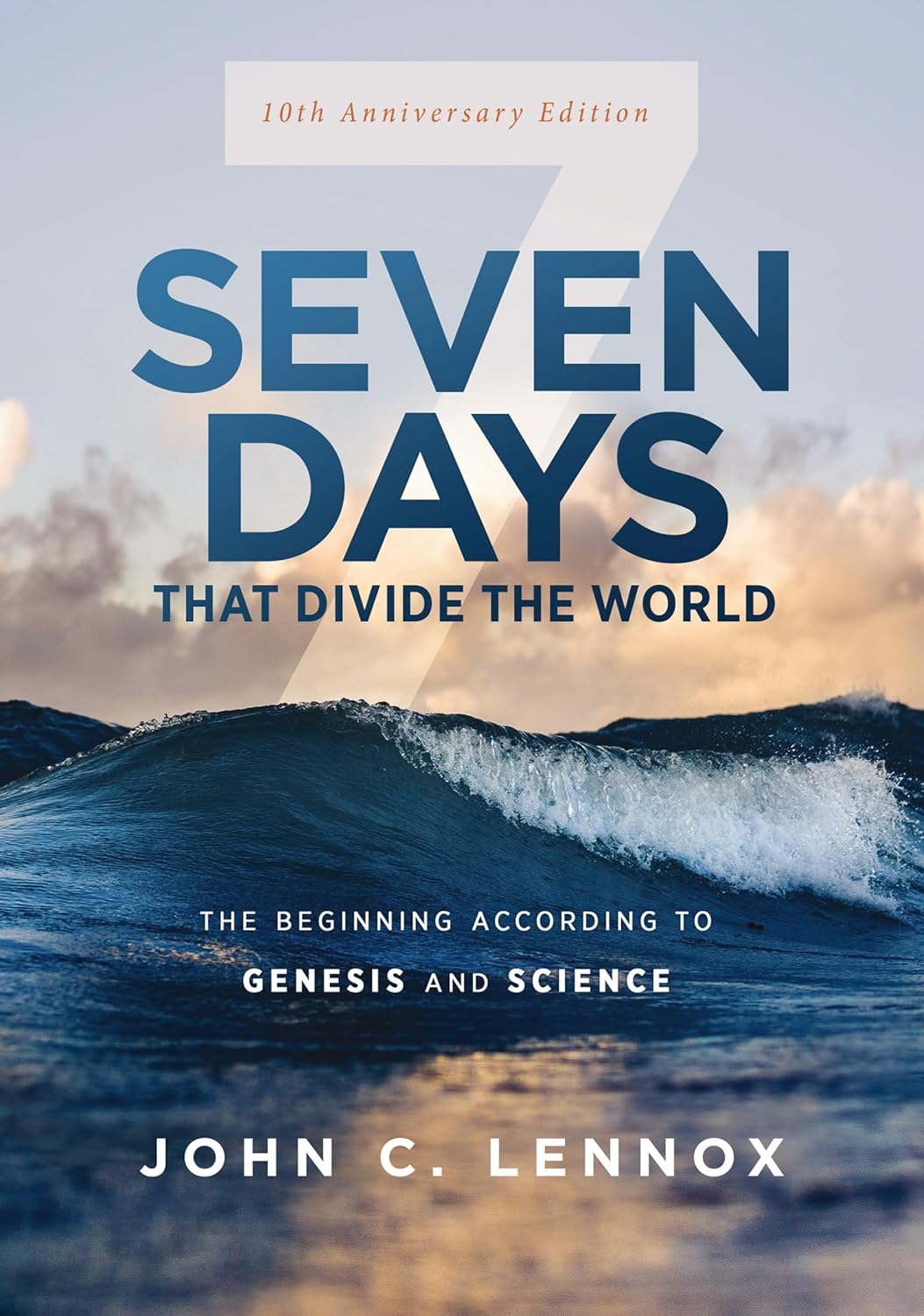Seven Days that Divide the World, 10th Anniversary Edition: The Beginning According to Genesis and Science by John C. Lennox