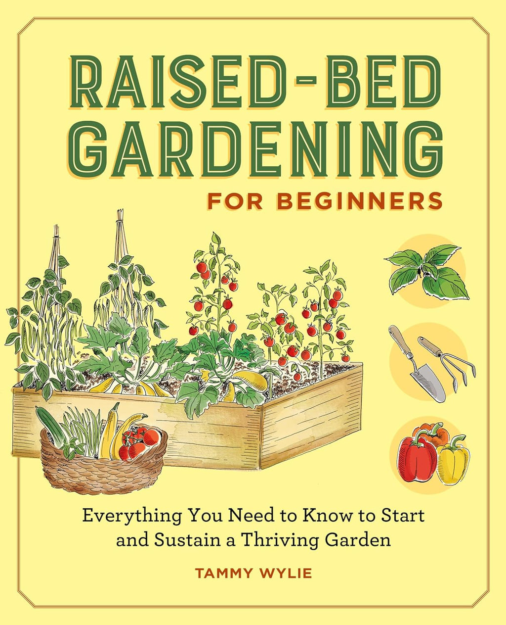 Raised-Bed Gardening for Beginners: Your Guide to Growing Sustainability and Self-Sufficiency by Tammy Wylie