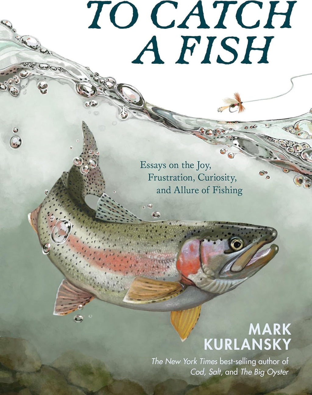 To Catch a Fish: Essays on the Joy, Frustration, Curiosity, and Allure of Fishing by Mark Kurlansky
