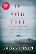 If You Tell: A True Story of Murder, Family Secrets, and the Unbreakable Bond of Sisterhood by Gregg Olsen