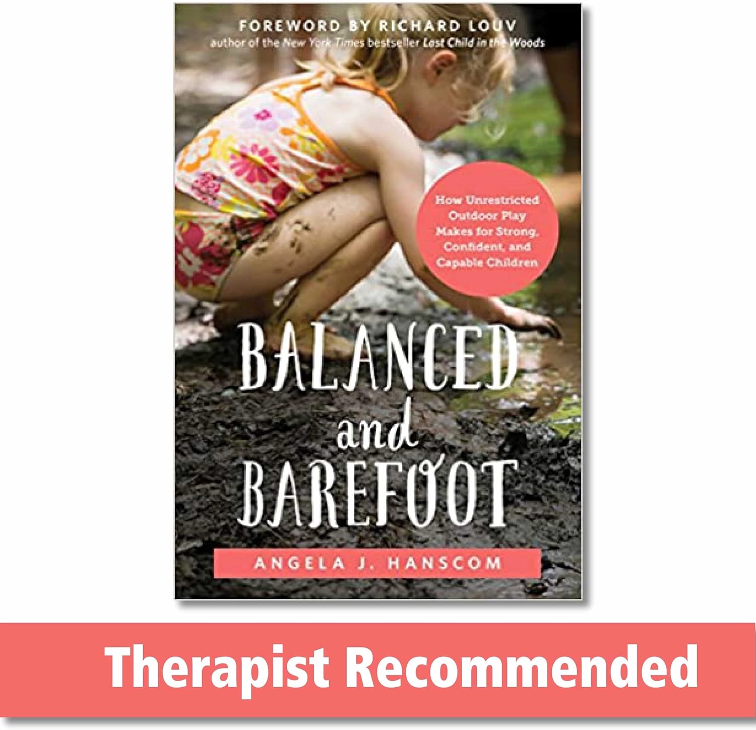 Balanced and Barefoot: How Unrestricted Outdoor Play Makes for Strong, Confident, and Capable Children by Angela J. Hanscom