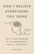 Don't Believe Everything You Think (Expanded Edition): Why Your Thinking Is The Beginning & End Of Suffering (Books By Joseph Nguyen) by Joseph Nguyen