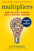 Multipliers, Revised and Updated: Unlocking The Secrets of Effective Leadership to Maximize Team Potential by Liz Wiseman