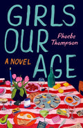 Girls Our Age: A Novel by Phoebe Thompson