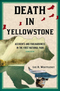 Death in Yellowstone: Accidents and Foolhardiness in the First National Park by Lee H. Whittlesey