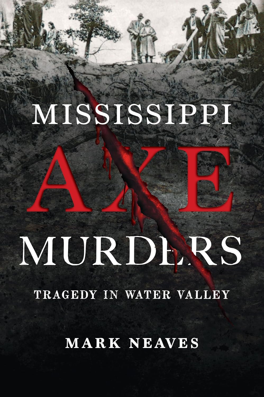 Mississippi Axe Murders: Tragedy in Water Valley (True Crime) by Mark Neaves