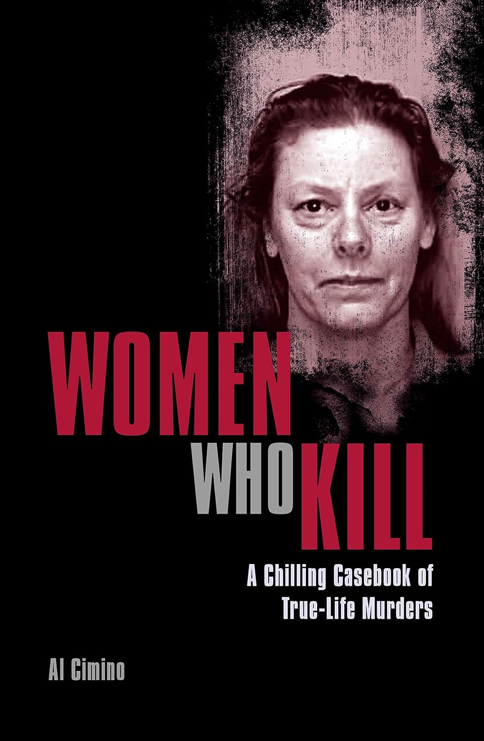 Women Who Kill: A Chilling Casebook of True-Life Murders (True Crime Casefiles) by Al Cimino