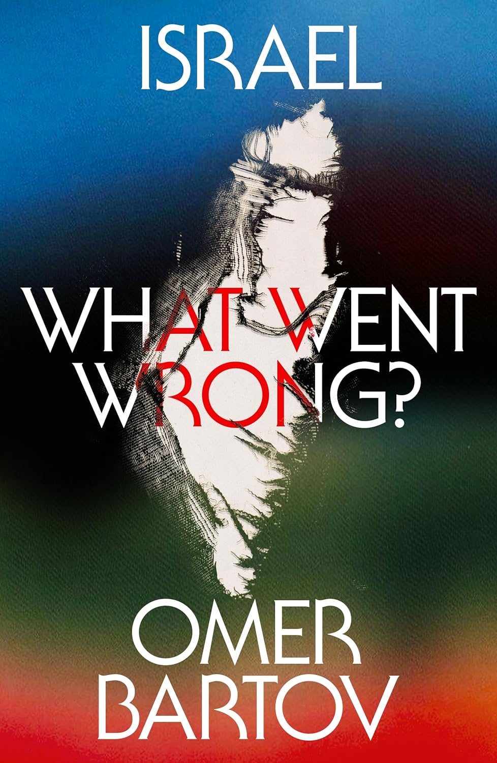 Israel: What Went Wrong? by Omer Bartov