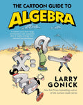 The Cartoon Guide to Algebra (Cartoon Guide Series, 22) by Larry Gonick