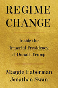 Regime Change: Inside the Imperial Presidency of Donald Trump by Maggie Haberman