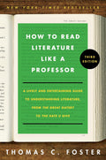 How to Read Literature Like a Professor [Third Edition]: A Lively and Entertaining Guide to Understanding Literature, from The Great Gatsby to The Hate You Give – A Reference by Thomas C. Foster