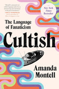 Cultish: The Language of Fanaticism―Understanding the Social Science of Cult Influence by Amanda Montell