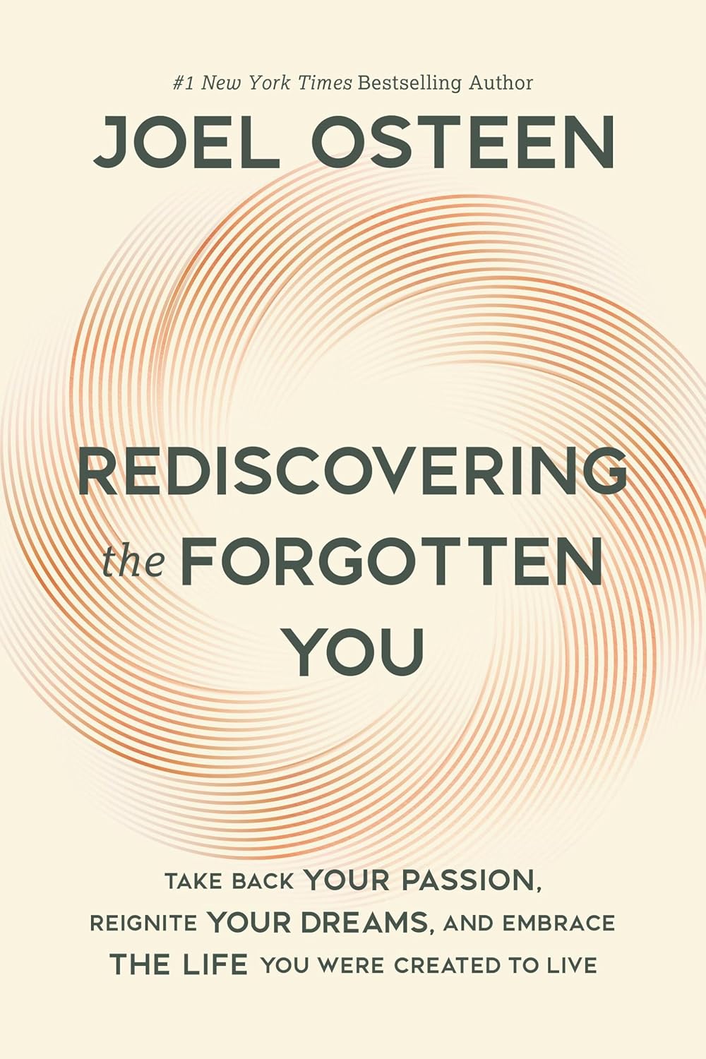 Rediscovering the Forgotten You: Take Back Your Passion, Reignite Your Dreams, and Embrace the Life You Were Created to Live by Joel Osteen