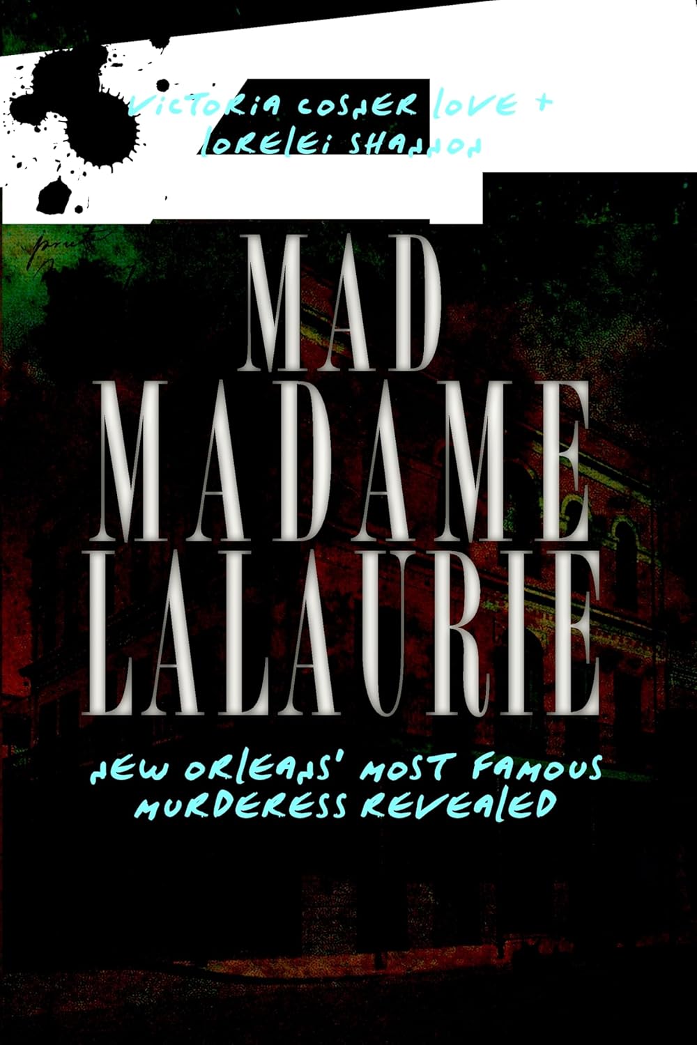 Mad Madame LaLaurie: New Orleans' Most Famous Murderess Revealed (True Crime) by Victoria Cosner