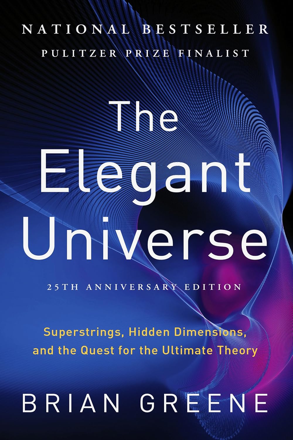 The Elegant Universe: Superstrings, Hidden Dimensions, and the Quest for the Ultimate Theory by Brian Greene