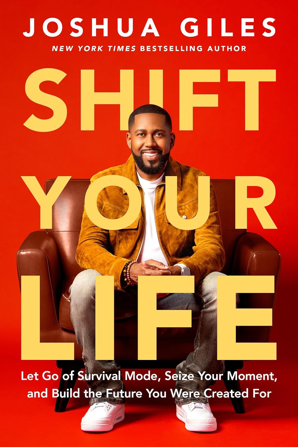 Shift Your Life: Let Go of Survival Mode, Seize Your Moment, and Build the Future You Were Created For by Joshua Giles