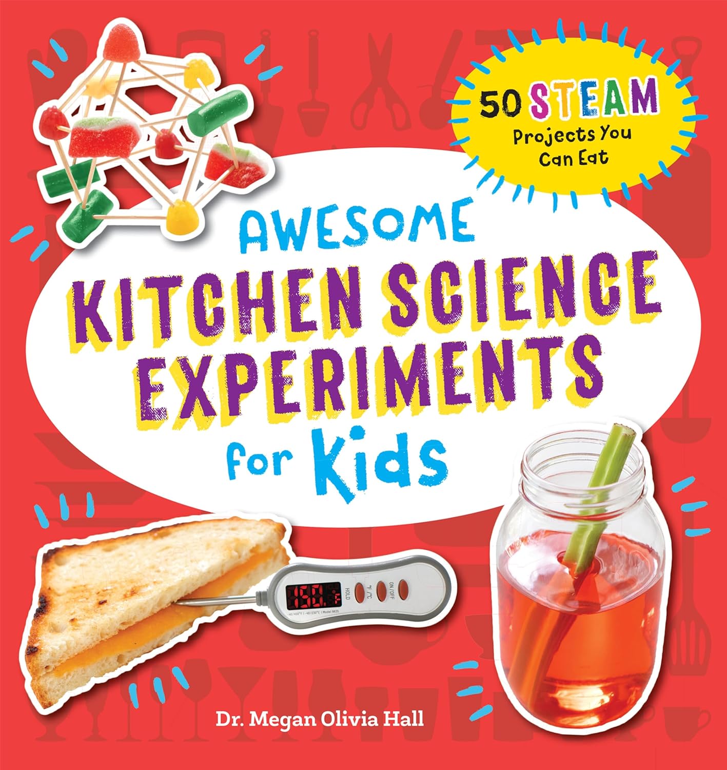 Awesome Kitchen Science Experiments for Kids: 50 STEAM Projects You Can Eat! (Awesome STEAM Activities for Kids) by Dr. Megan Olivia Hall PhD MEd