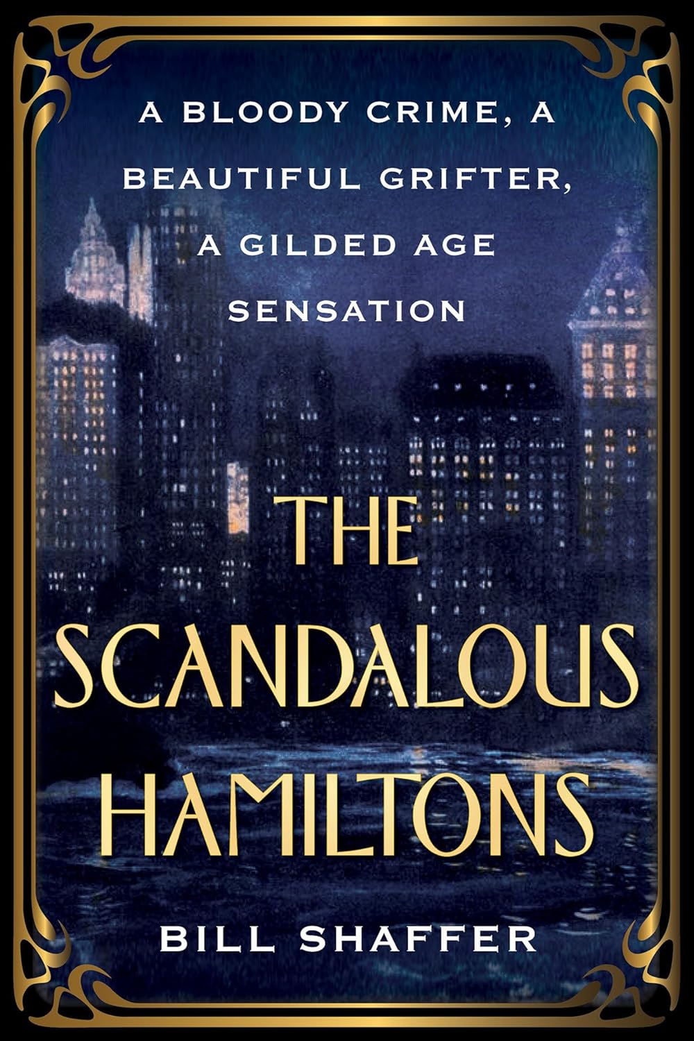 The Scandalous Hamiltons: A Bloody Crime, a Beautiful Grifter, a Gilded Age Sensation by Bill Shaffer