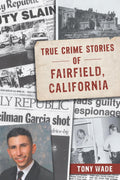True Crime Stories of Fairfield, California by Tony Wade