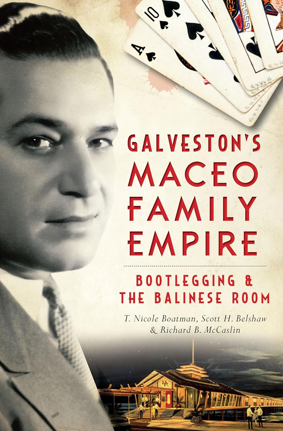 Galveston's Maceo Family Empire: Bootlegging & the Balinese Room (True Crime) by T. Nicole Boatman