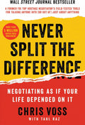 Never Split the Difference: Negotiating As If Your Life Depended On It―Unlock Your Persuasion Potential in Professional and Personal Life by Chris Voss