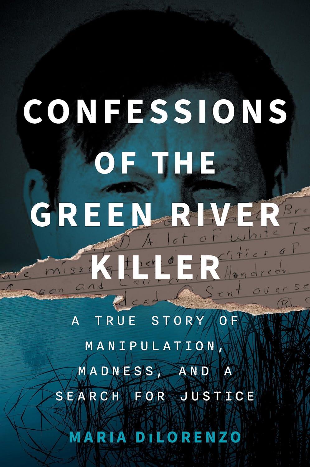Confessions of the Green River Killer: A True Story of Manipulation, Madness, and a Search for Justice by Maria DiLorenzo