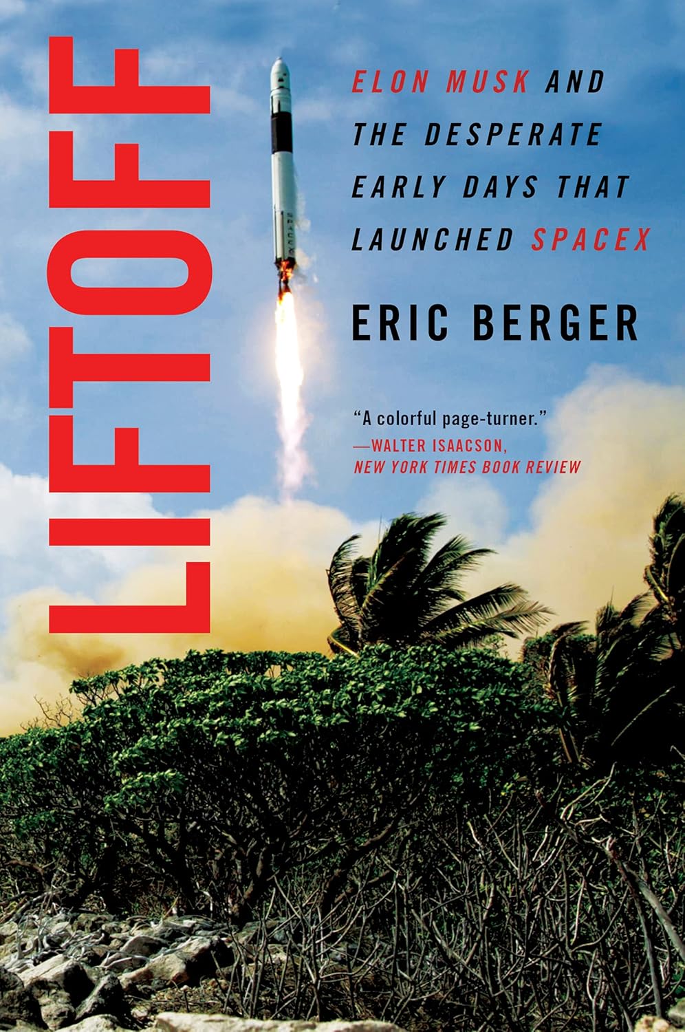 Liftoff: Elon Musk and the Desperate Early Days That Launched SpaceX by Eric Berger