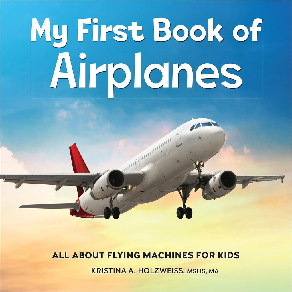 My First Book of Airplanes: All About Flying Machines for Kids by Kristina A. Holzweiss MSLIS MA