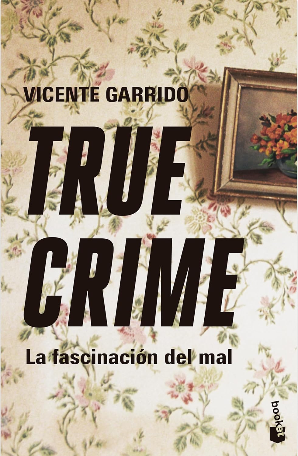 True crime: La fascinación del mal / True Crime: The Fascination with Evil (Spanish Edition) by Vicente Garrido