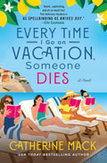 Every Time I Go on Vacation, Someone Dies: A Novel (The Vacation Mysteries, 1) by Catherine Mack
