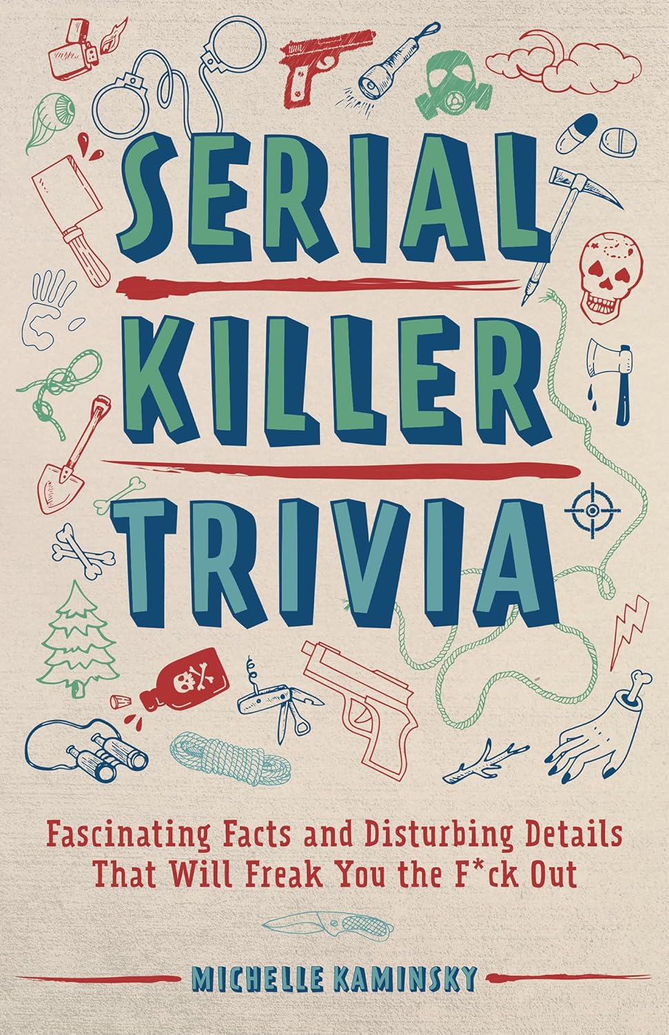 Serial Killer Trivia: Fascinating Facts and Disturbing Details That Will Freak You the F*ck Out (True Crime) by Michelle Kaminsky