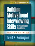 Building Motivational Interviewing Skills: A Practitioner Workbook (Applications of Motivational Interviewing Series) by David B. Rosengren