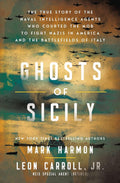 Ghosts of Sicily: The True Story of the Naval Intelligence Agents Who Courted the Mob to Fight Nazis in America and the Battlefields of Italy by Mark Harmon