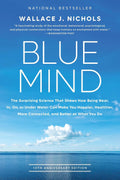 Blue Mind: The Surprising Science That Shows How Being Near, In, On, or Under Water Can Make You Happier, Healthier, More Connected, and Better at What You Do by Wallace J. Nichols