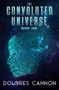 The Convoluted Universe: Book One (The Convoluted Universe series) by Dolores Cannon