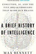 A Brief History of Intelligence: Evolution, AI, and the Five Breakthroughs That Made Our Brains – A Neuroscience Framework for Understanding Future Machines by Max S. Bennett