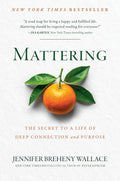 Mattering: The Secret to a Life of Deep Connection and Purpose by Jennifer Breheny Wallace