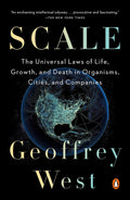 Scale: The Universal Laws of Life, Growth, and Death in Organisms, Cities, and Companies by Geoffrey West