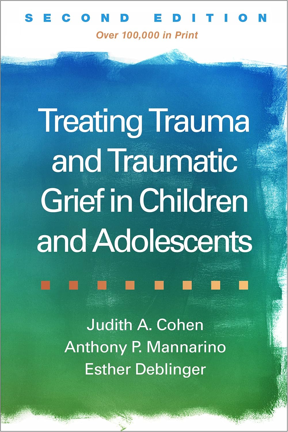 Treating Trauma and Traumatic Grief in Children and Adolescents by Judith A. Cohen