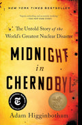 Midnight in Chernobyl: The Untold Story of the World's Greatest Nuclear Disaster by Adam Higginbotham
