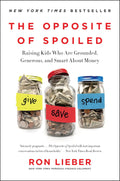 The Opposite of Spoiled: Raising Kids Who Are Grounded, Generous, and Smart About Money – An NYT Bestselling Guide to Personal Finance and Literacy by Ron Lieber