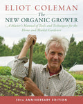 The New Organic Grower, 3rd Edition: A Master's Manual of Tools and Techniques for the Home and Market Gardener, 30th Anniversary Edition by Eliot Coleman