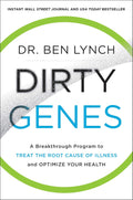 Dirty Genes: A Revolutionary Approach to Health and Wellness Through Nutritional Genetics and Personalized Plans for a Happier, Healthier You by Dr. Ben Lynch