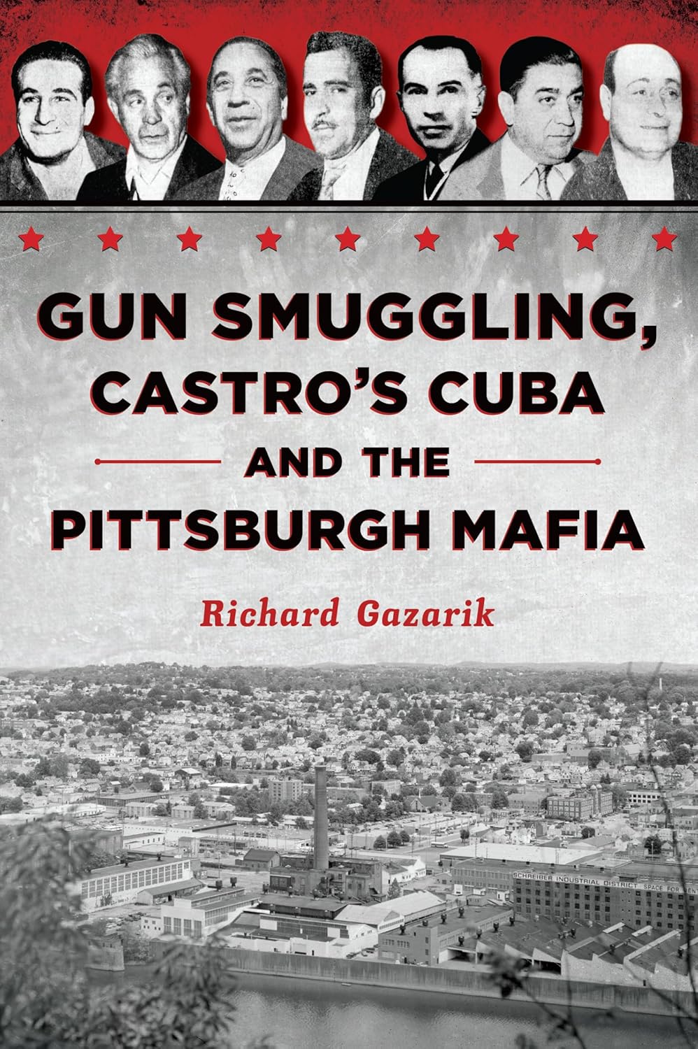 Gun Smuggling, Castro's Cuba and the Pittsburgh Mafia (True Crime) by Richard Gazarik